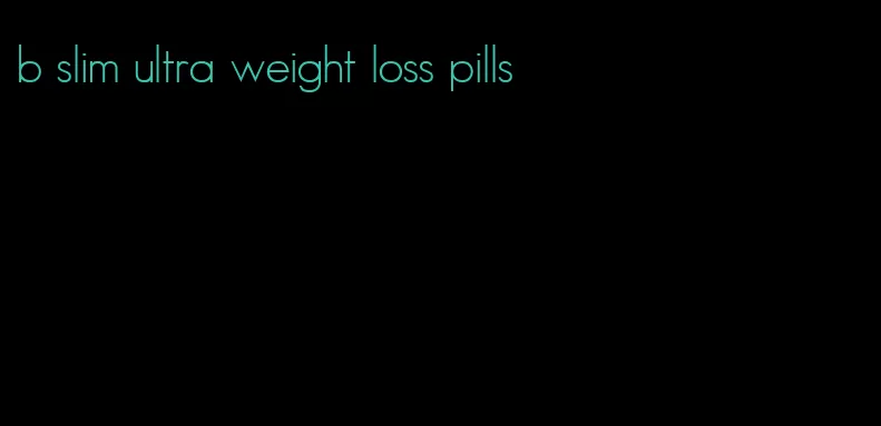 b slim ultra weight loss pills