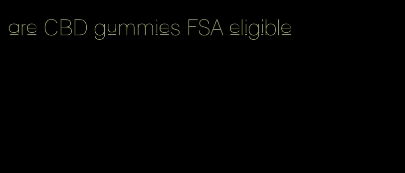 are CBD gummies FSA eligible