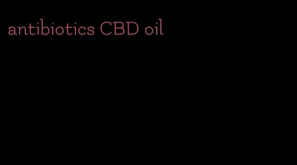 antibiotics CBD oil