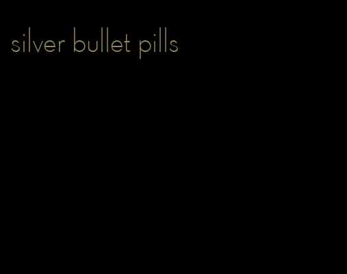 silver bullet pills