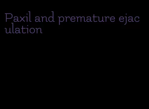 Paxil and premature ejaculation