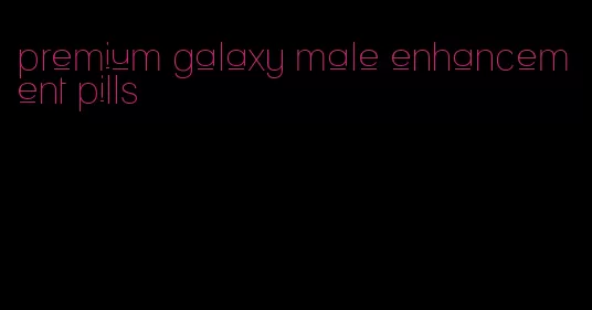 premium galaxy male enhancement pills