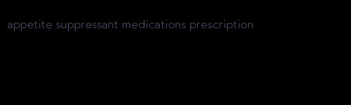 appetite suppressant medications prescription