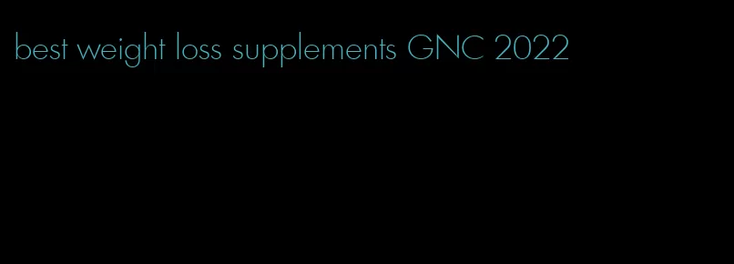 best weight loss supplements GNC 2022