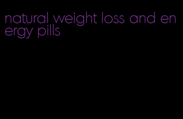 natural weight loss and energy pills