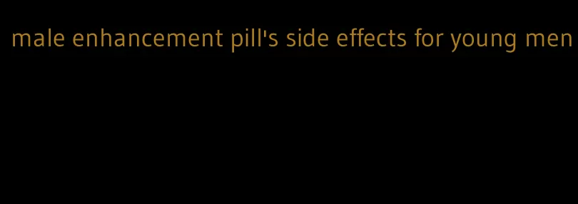 male enhancement pill's side effects for young men