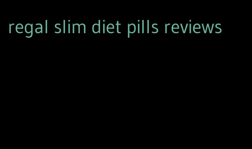 regal slim diet pills reviews