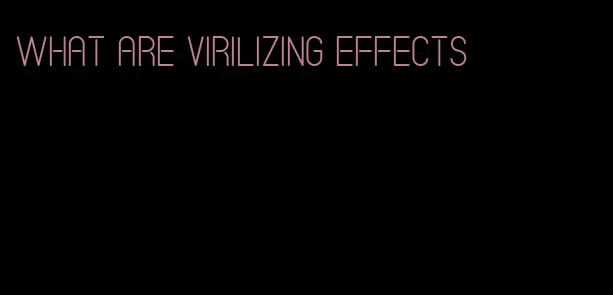 what are virilizing effects