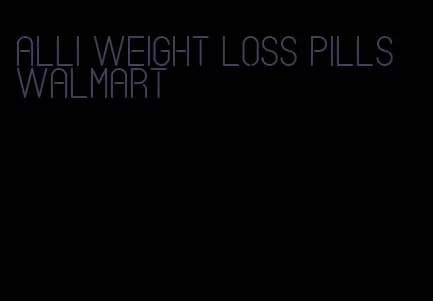 Alli weight loss pills Walmart