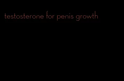 testosterone for penis growth