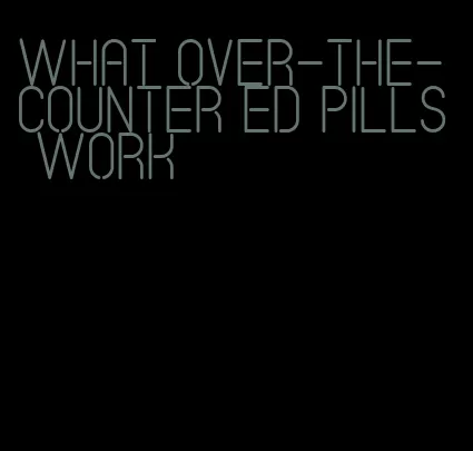 what over-the-counter ED pills work