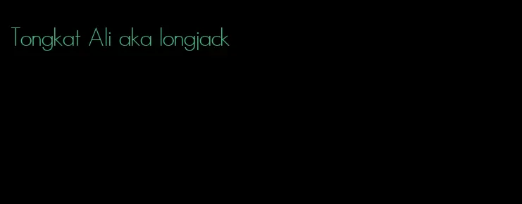 Tongkat Ali aka longjack