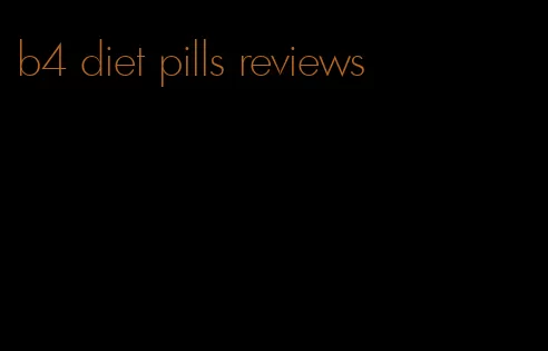 b4 diet pills reviews