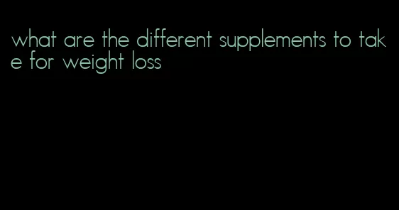 what are the different supplements to take for weight loss