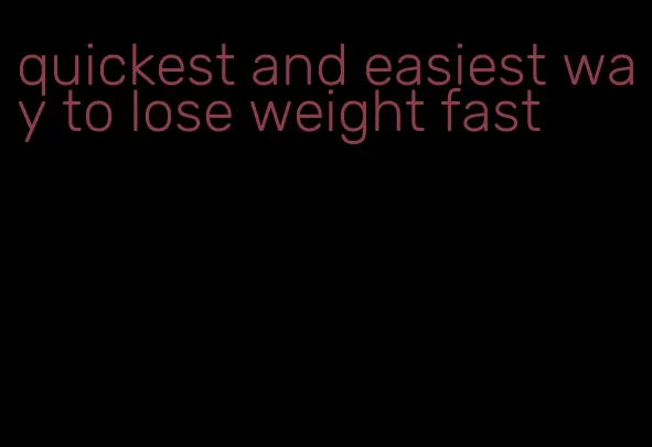 quickest and easiest way to lose weight fast