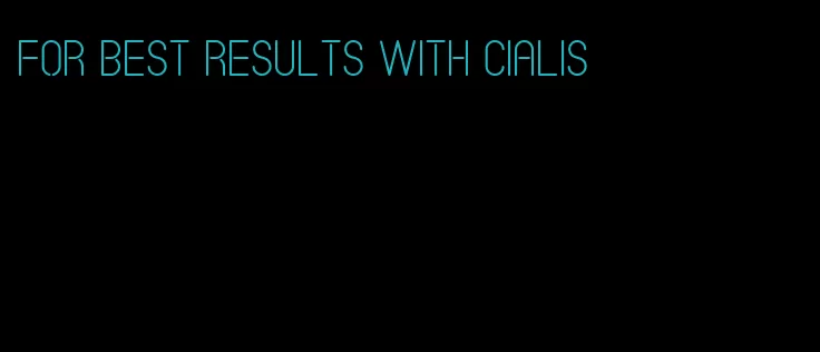 for best results with Cialis