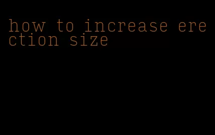 how to increase erection size