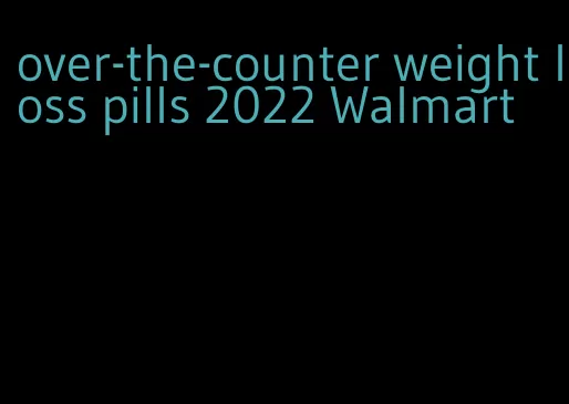 over-the-counter weight loss pills 2022 Walmart