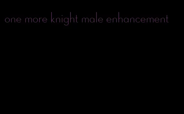 one more knight male enhancement