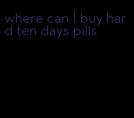 where can I buy hard ten days pills