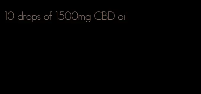 10 drops of 1500mg CBD oil