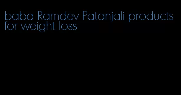 baba Ramdev Patanjali products for weight loss