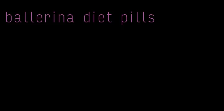 ballerina diet pills