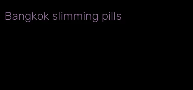 Bangkok slimming pills