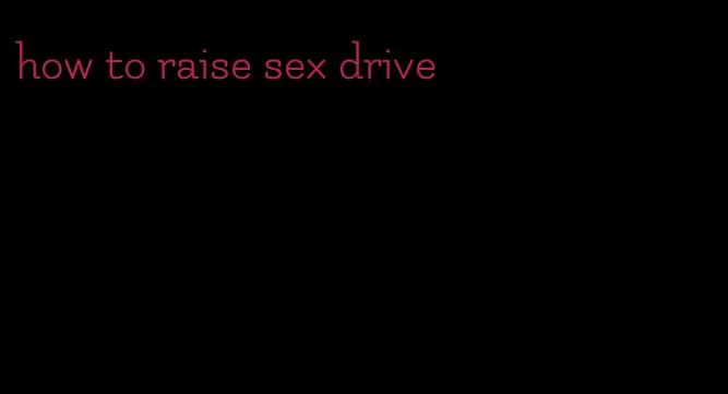 how to raise sex drive