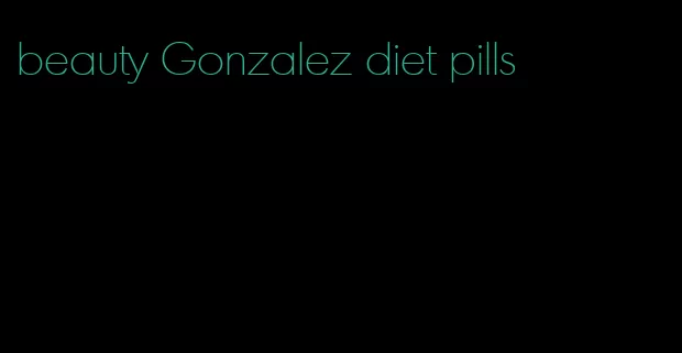 beauty Gonzalez diet pills