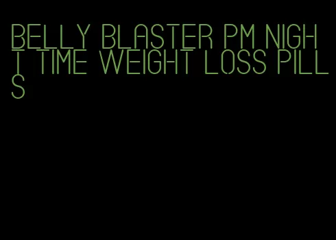 belly blaster pm night time weight loss pills