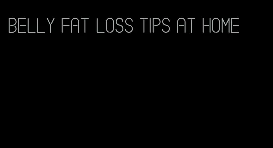 belly fat loss tips at home