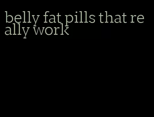 belly fat pills that really work