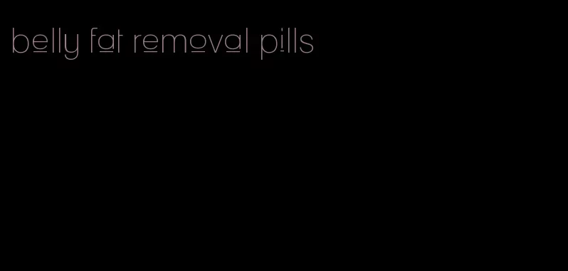 belly fat removal pills