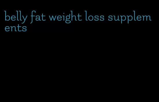 belly fat weight loss supplements