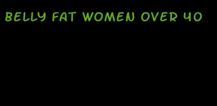 belly fat women over 40