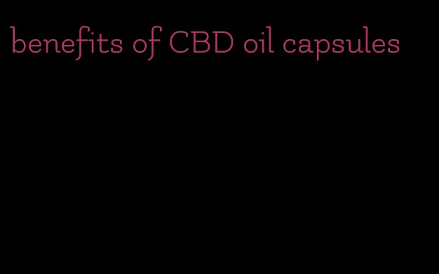 benefits of CBD oil capsules