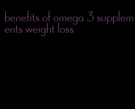 benefits of omega 3 supplements weight loss