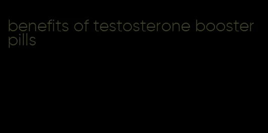 benefits of testosterone booster pills