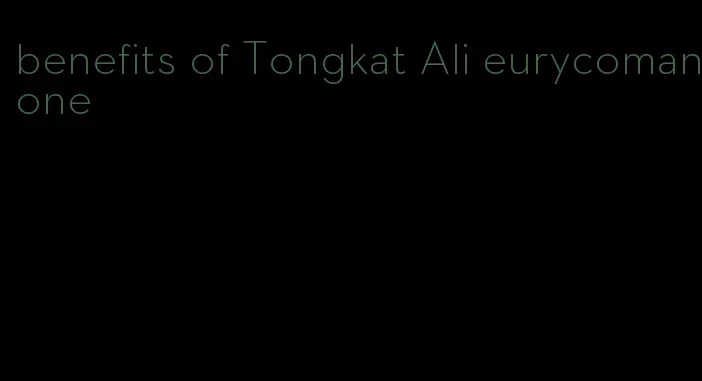 benefits of Tongkat Ali eurycomanone