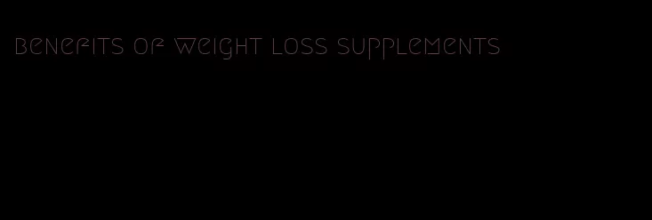 benefits of weight loss supplements