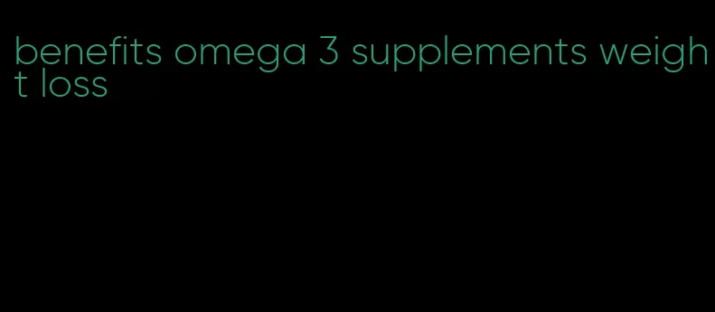 benefits omega 3 supplements weight loss