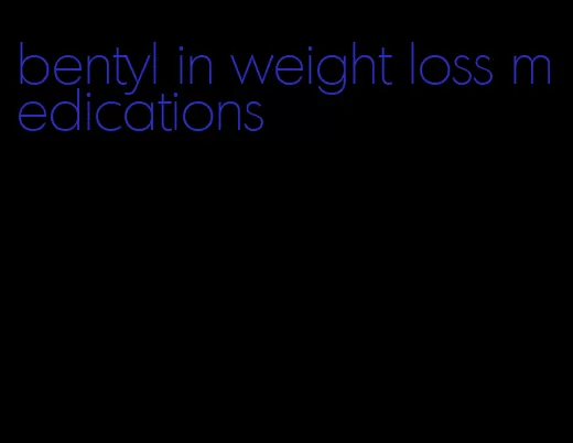 bentyl in weight loss medications