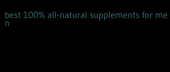 best 100% all-natural supplements for men