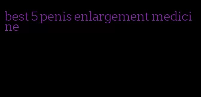 best 5 penis enlargement medicine