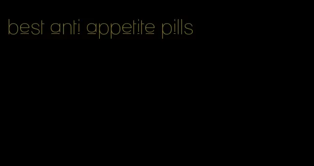 best anti appetite pills