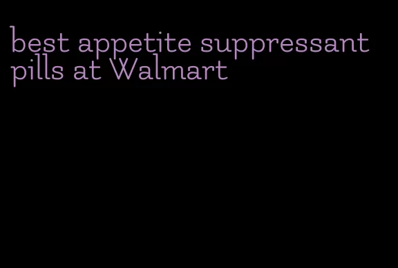 best appetite suppressant pills at Walmart