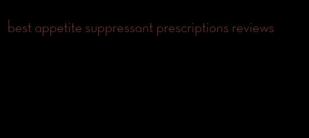 best appetite suppressant prescriptions reviews