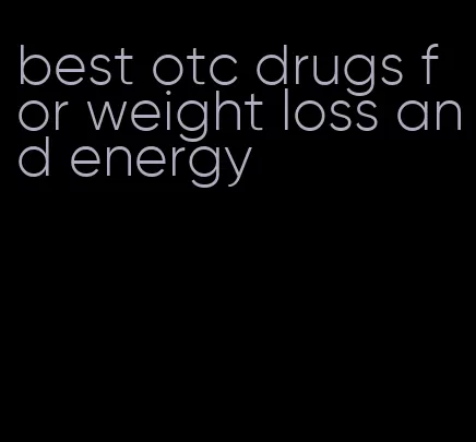 best otc drugs for weight loss and energy