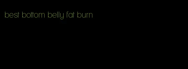 best bottom belly fat burn